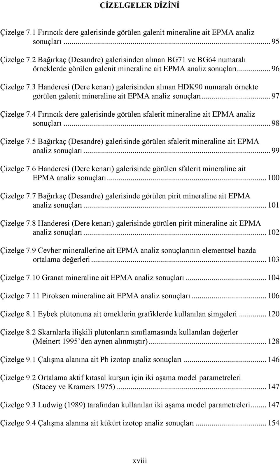 3 Handeresi (Dere kenarı) galerisinden alınan HDK90 numaralı örnekte görülen galenit mineraline ait EPMA analiz sonuçları... 97 Çizelge 7.
