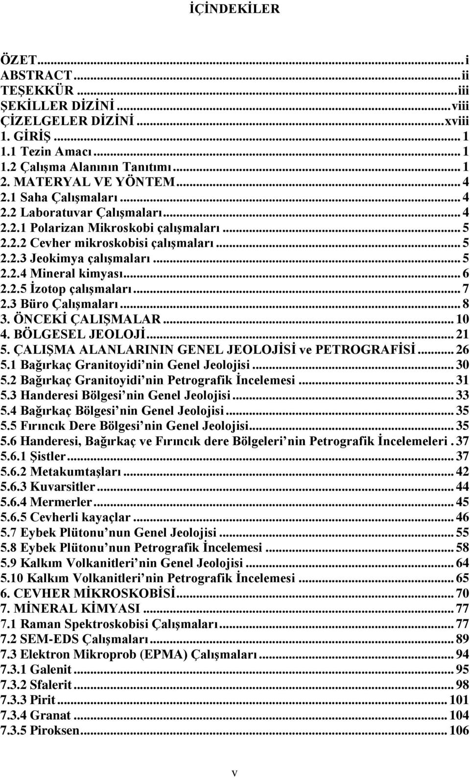 .. 6 2.2.5 İzotop çalışmaları... 7 2.3 Büro Çalışmaları... 8 3. ÖNCEKİ ÇALIŞMALAR... 10 4. BÖLGESEL JEOLOJİ... 21 5. ÇALIŞMA ALANLARININ GENEL JEOLOJİSİ ve PETROGRAFİSİ... 26 5.