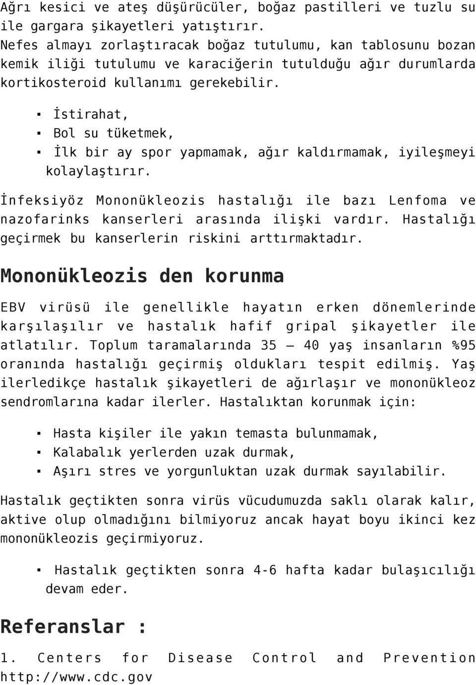 İstirahat, Bol su tüketmek, İlk bir ay spor yapmamak, ağır kaldırmamak, iyileşmeyi kolaylaştırır. İnfeksiyöz Mononükleozis hastalığı ile bazı Lenfoma ve nazofarinks kanserleri arasında ilişki vardır.