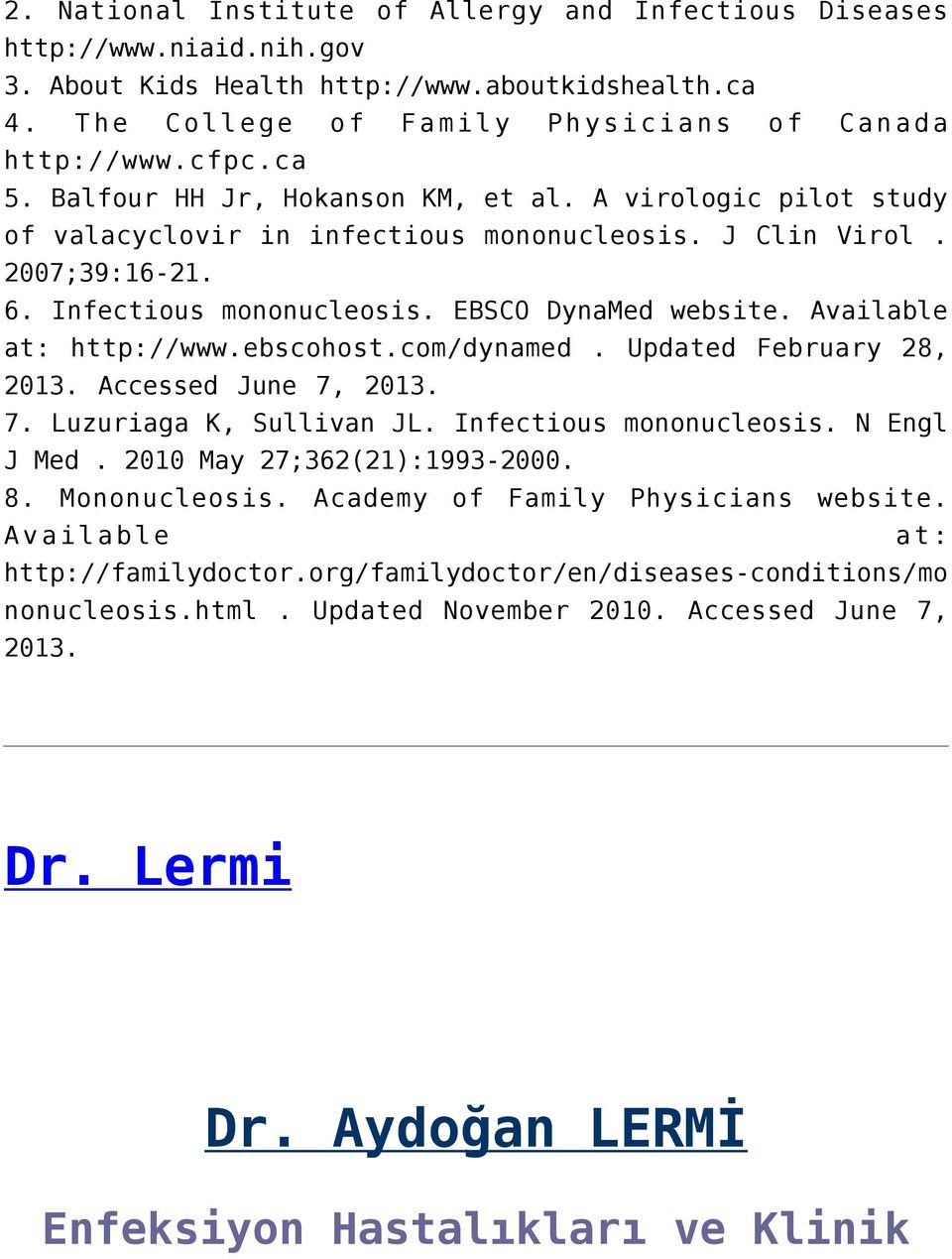 Available at: http://www.ebscohost.com/dynamed. Updated February 28, 2013. Accessed June 7, 2013. 7. Luzuriaga K, Sullivan JL. Infectious mononucleosis. N Engl J Med. 2010 May 27;362(21):1993-2000. 8.