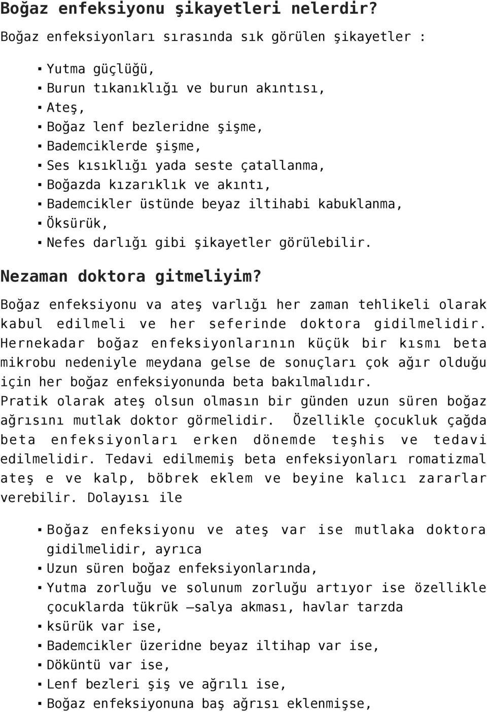 çatallanma, Boğazda kızarıklık ve akıntı, Bademcikler üstünde beyaz iltihabi kabuklanma, Öksürük, Nefes darlığı gibi şikayetler görülebilir. Nezaman doktora gitmeliyim?