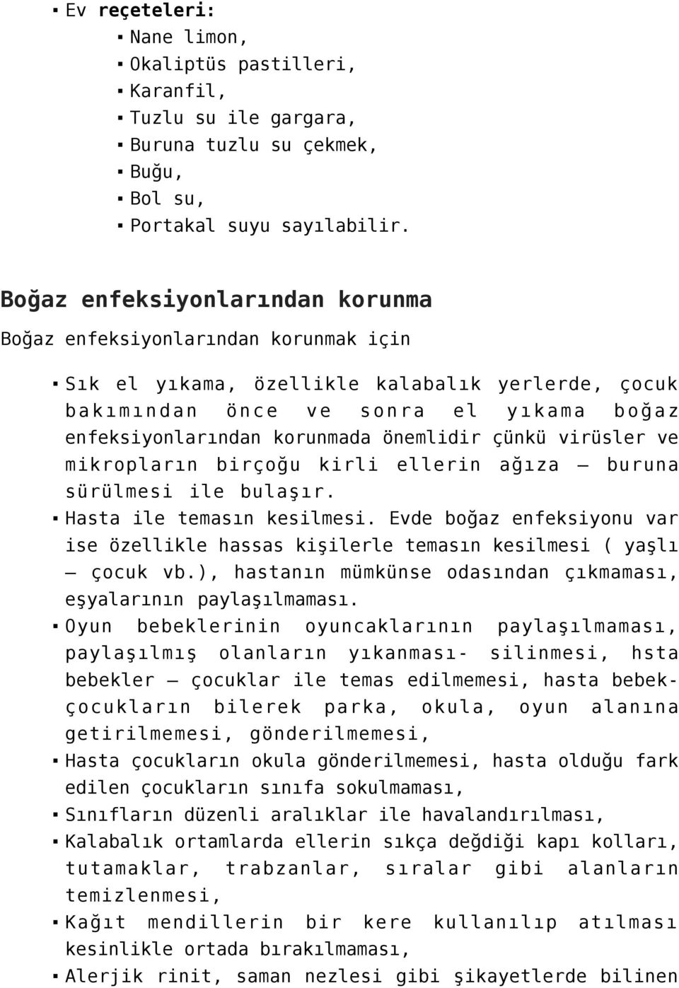 önemlidir çünkü virüsler ve mikropların birçoğu kirli ellerin ağıza buruna sürülmesi ile bulaşır. Hasta ile temasın kesilmesi.