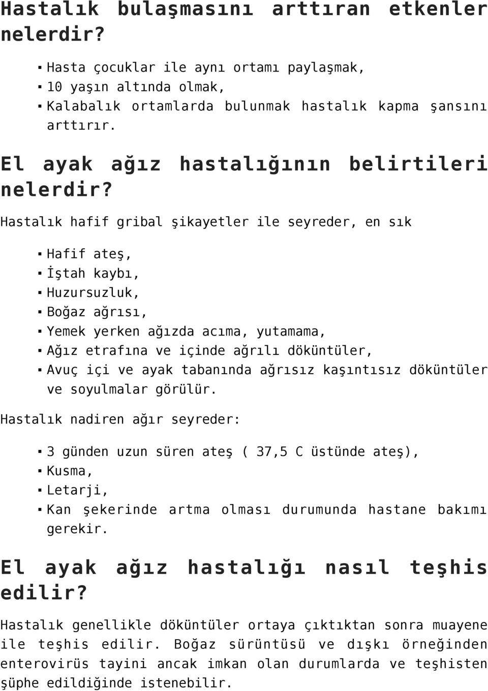 Hastalık hafif gribal şikayetler ile seyreder, en sık Hafif ateş, İştah kaybı, Huzursuzluk, Boğaz ağrısı, Yemek yerken ağızda acıma, yutamama, Ağız etrafına ve içinde ağrılı döküntüler, Avuç içi ve