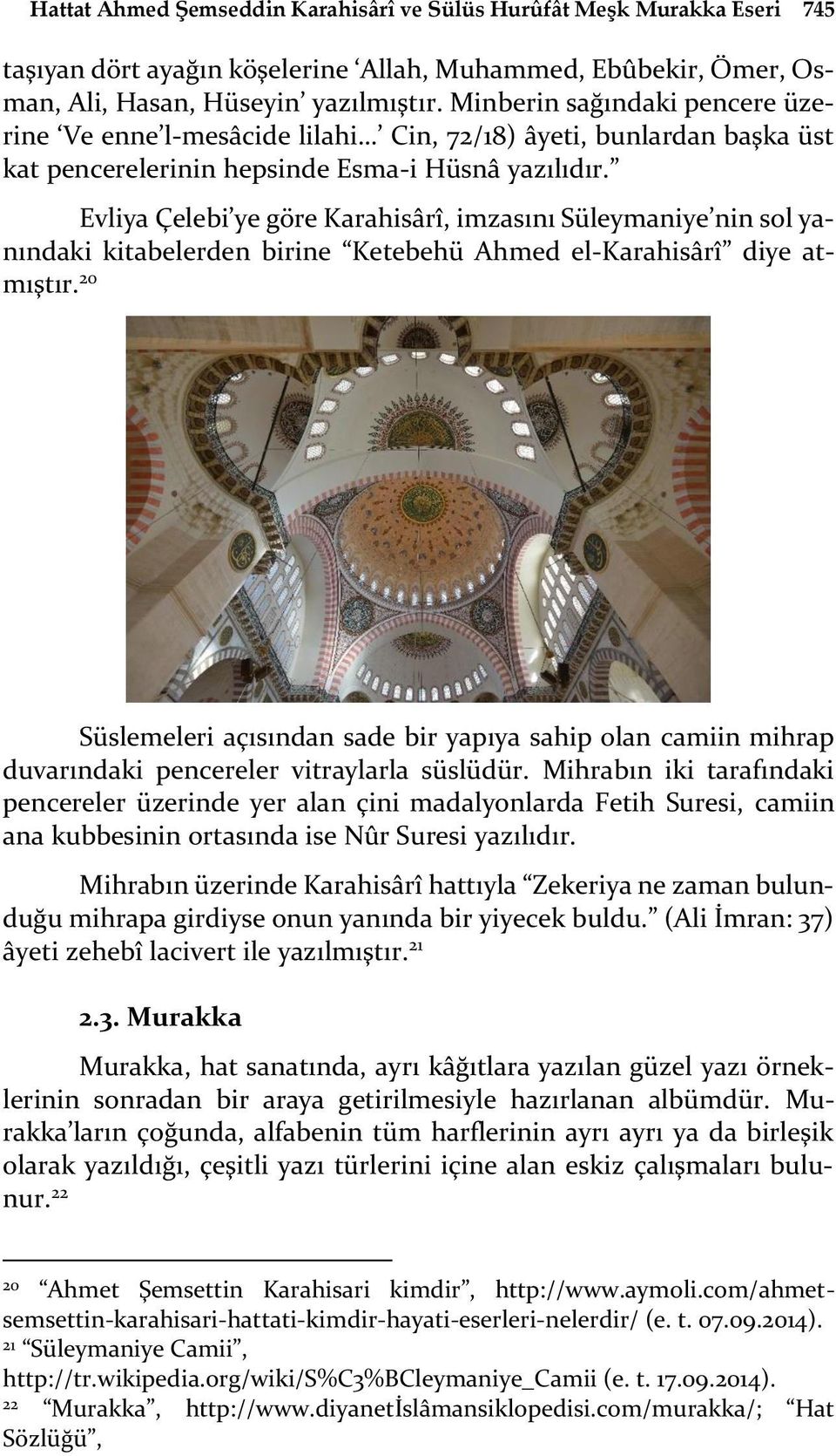 Evliya Çelebi ye göre Karahisârî, imzasını Süleymaniye nin sol yanındaki kitabelerden birine Ketebehü Ahmed el-karahisârî diye atmıştır.