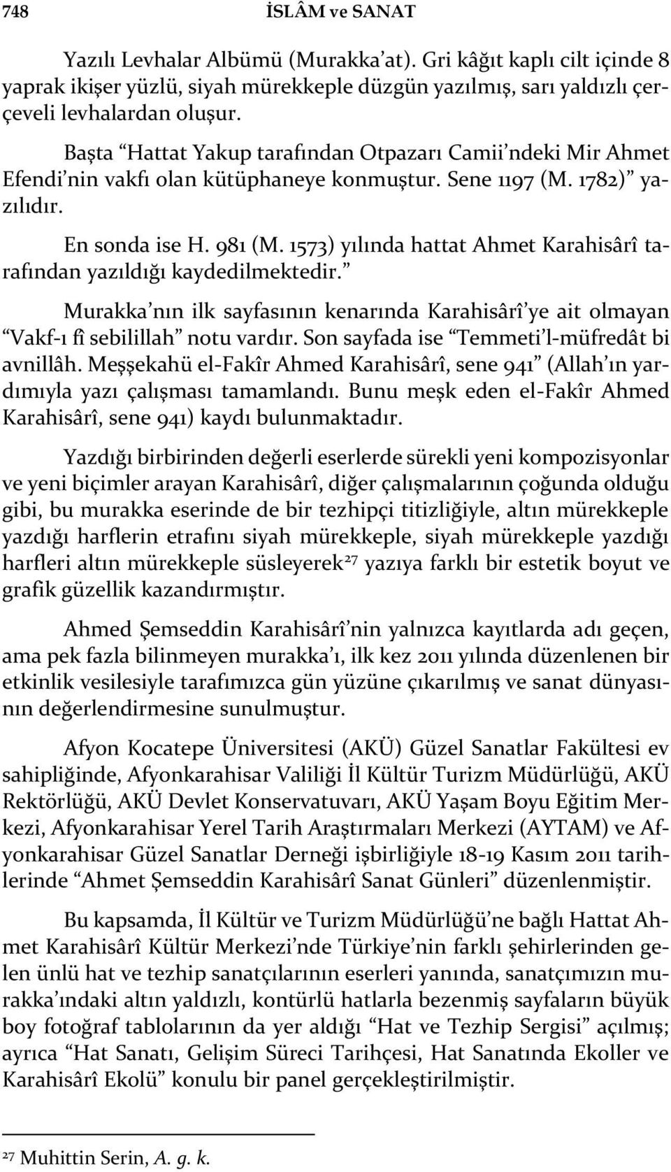 1573) yılında hattat Ahmet Karahisârî tarafından yazıldığı kaydedilmektedir. Murakka nın ilk sayfasının kenarında Karahisârî ye ait olmayan Vakf-ı fî sebilillah notu vardır.