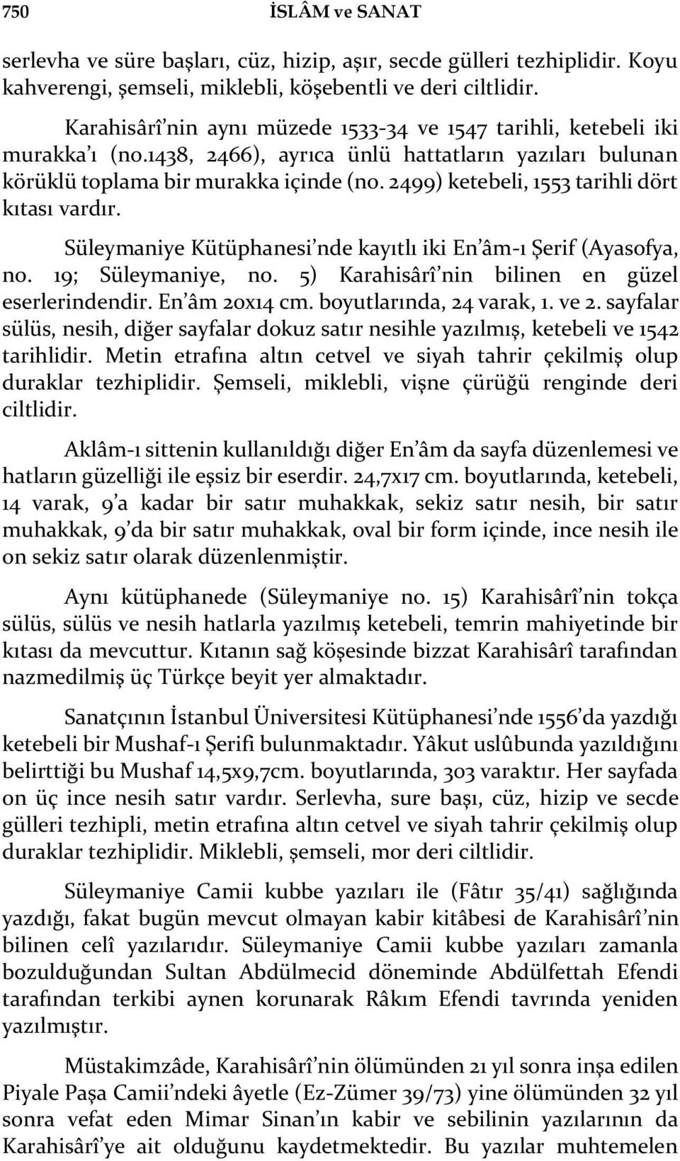 2499) ketebeli, 1553 tarihli dört kıtası vardır. Süleymaniye Kütüphanesi nde kayıtlı iki En âm-ı Şerif (Ayasofya, no. 19; Süleymaniye, no. 5) Karahisârî nin bilinen en güzel eserlerindendir.