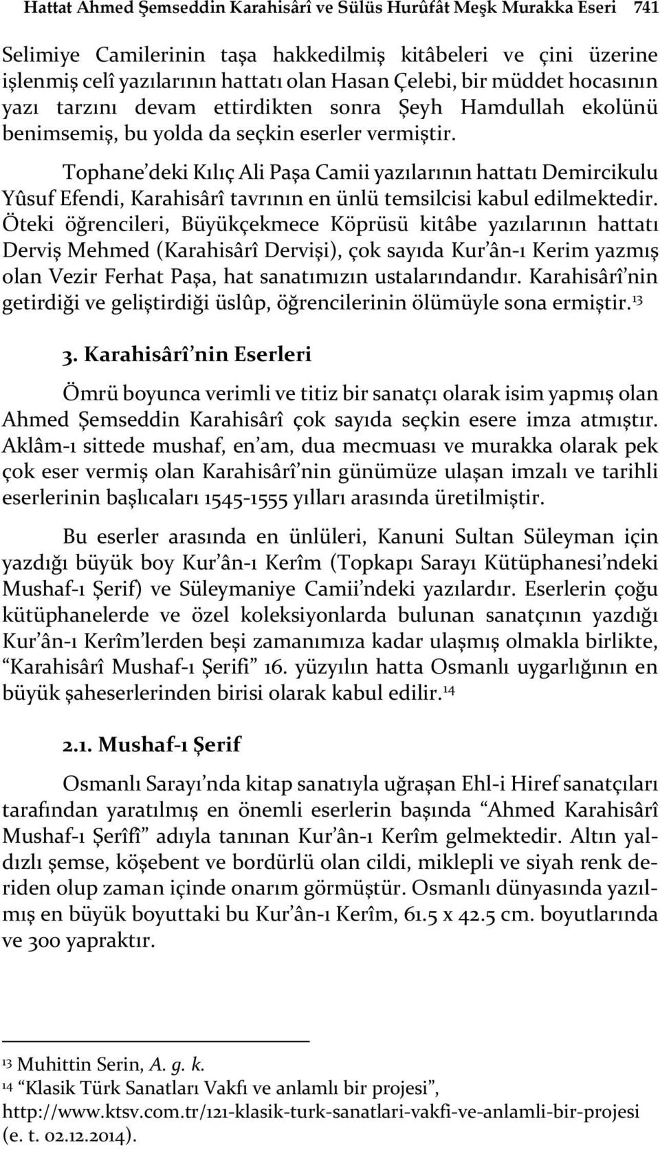 Tophane deki Kılıç Ali Paşa Camii yazılarının hattatı Demircikulu Yûsuf Efendi, Karahisârî tavrının en ünlü temsilcisi kabul edilmektedir.