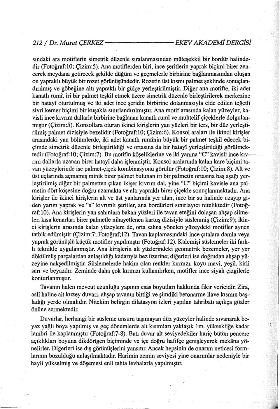 Rozetin üst kısmı palmet şeklinde sonuçlandınlmış ve göbeğine altı yapraklı bir gülçe yerleştirilmiştir.