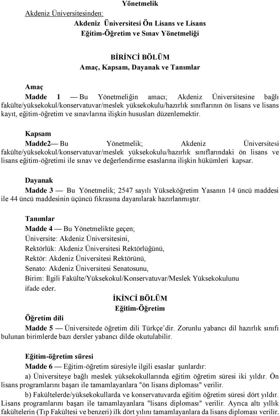 Kapsam Madde2 Bu Yönetmelik; Akdeniz Üniversitesi fakülte/yüksekokul/konservatuvar/meslek yüksekokulu/hazırlık sınıflarındaki ön lisans ve lisans eğitim-öğretimi ile sınav ve değerlendirme esaslarına