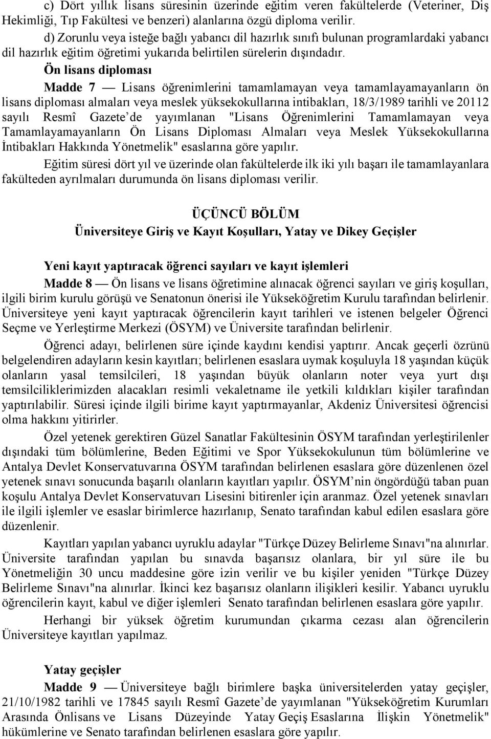 Ön lisans diploması Madde 7 Lisans öğrenimlerini tamamlamayan veya tamamlayamayanların ön lisans diploması almaları veya meslek yüksekokullarına intibakları, 18/3/1989 tarihli ve 20112 sayılı Resmî