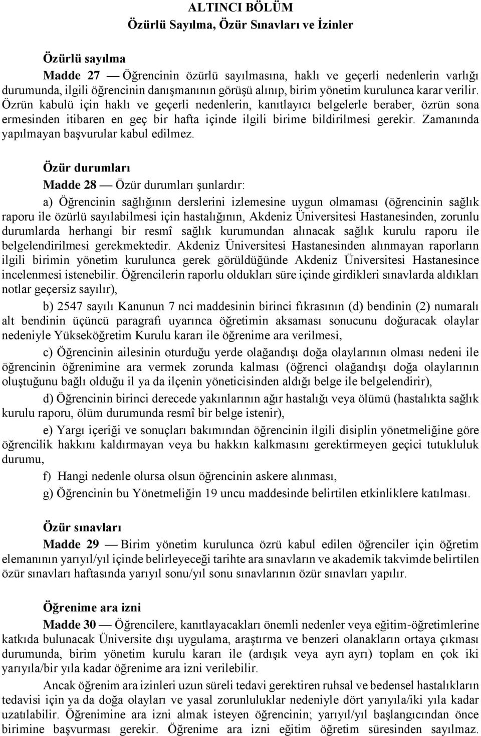 Özrün kabulü için haklı ve geçerli nedenlerin, kanıtlayıcı belgelerle beraber, özrün sona ermesinden itibaren en geç bir hafta içinde ilgili birime bildirilmesi gerekir.