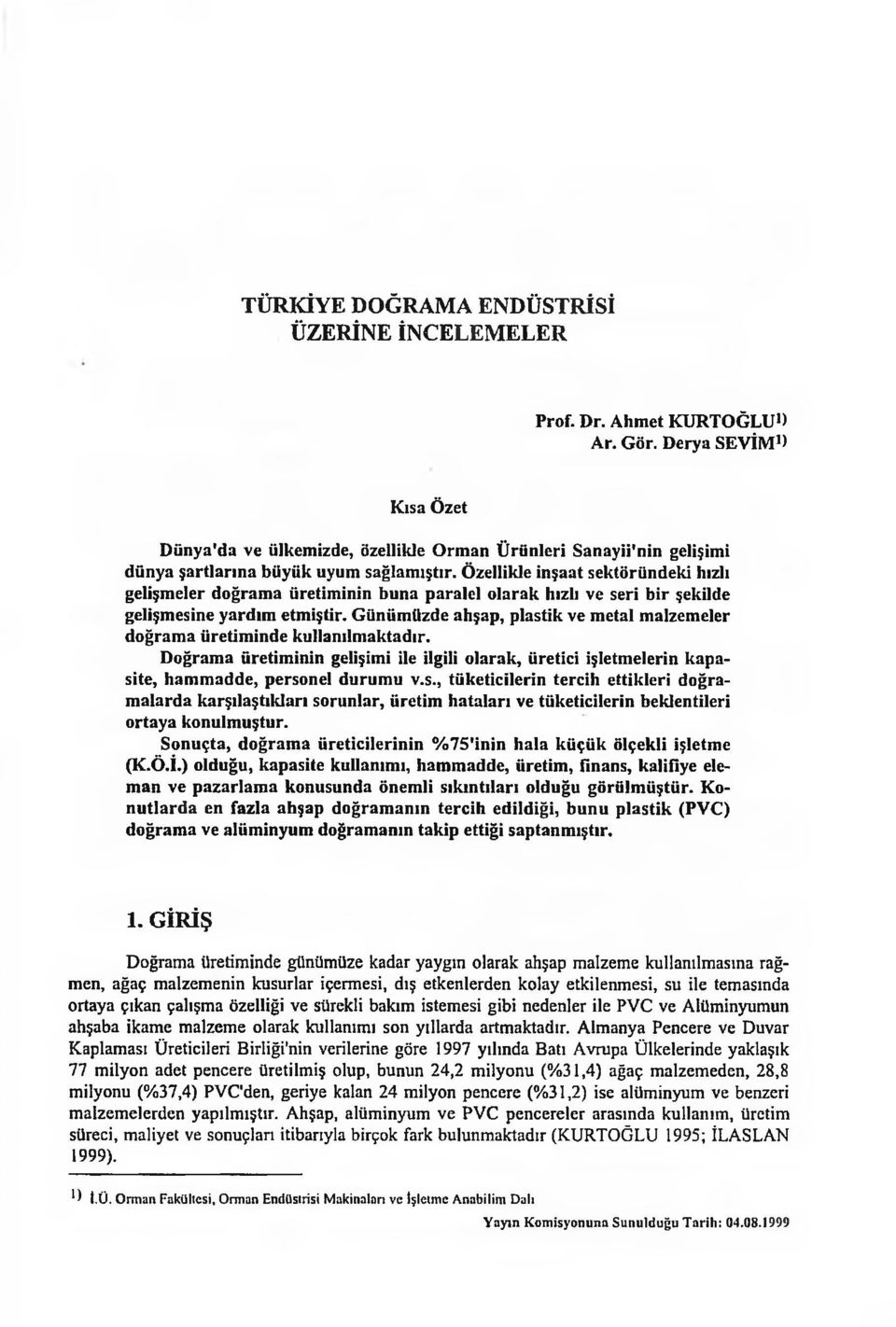 Özellikle inşaat sektöründeki hızlı gelişmeler doğrama üretiminin buna paralel olarak hızlı ve seri bir şekilde gelişmesine yardım etmiştir.