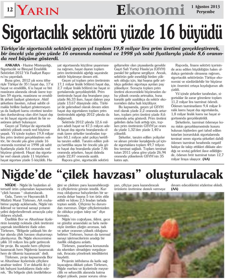 Buna göre, 2012 y l sonu itibariyle Türkiye de 35 i hayat d fl, 17 si hayat ve emeklilik, 6 s hayat ve biri reasürans alan nda olmak üzere toplam 59 sigorta, reasürans ve emeklilik flirketi faaliyet