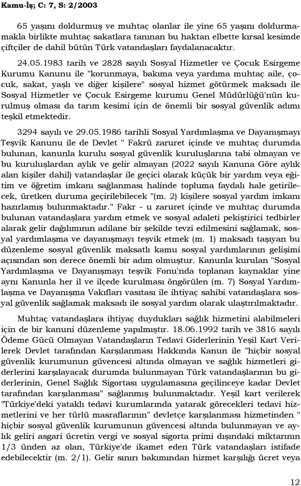 1983 tarih ve 2828 sayılı Sosyal Hizmetler ve Çocuk Esirgeme Kurumu Kanunu ile "korunmaya, bakıma veya yardıma muhtaç aile, çocuk, sakat, yaşlı ve diğer kişilere" sosyal hizmet götürmek maksadı ile