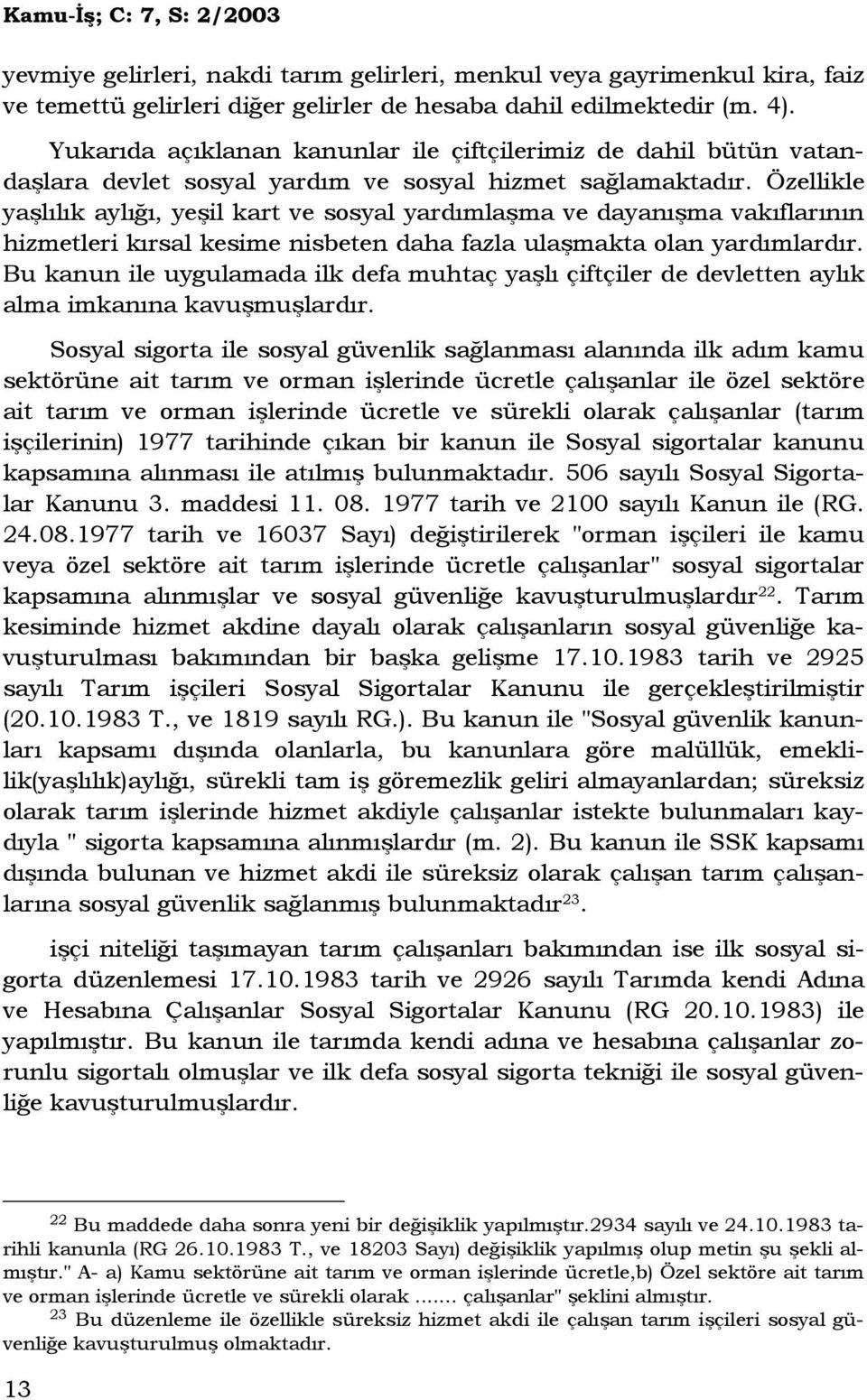 Özellikle yaşlılık aylığı, yeşil kart ve sosyal yardımlaşma ve dayanışma vakıflarının hizmetleri kırsal kesime nisbeten daha fazla ulaşmakta olan yardımlardır.