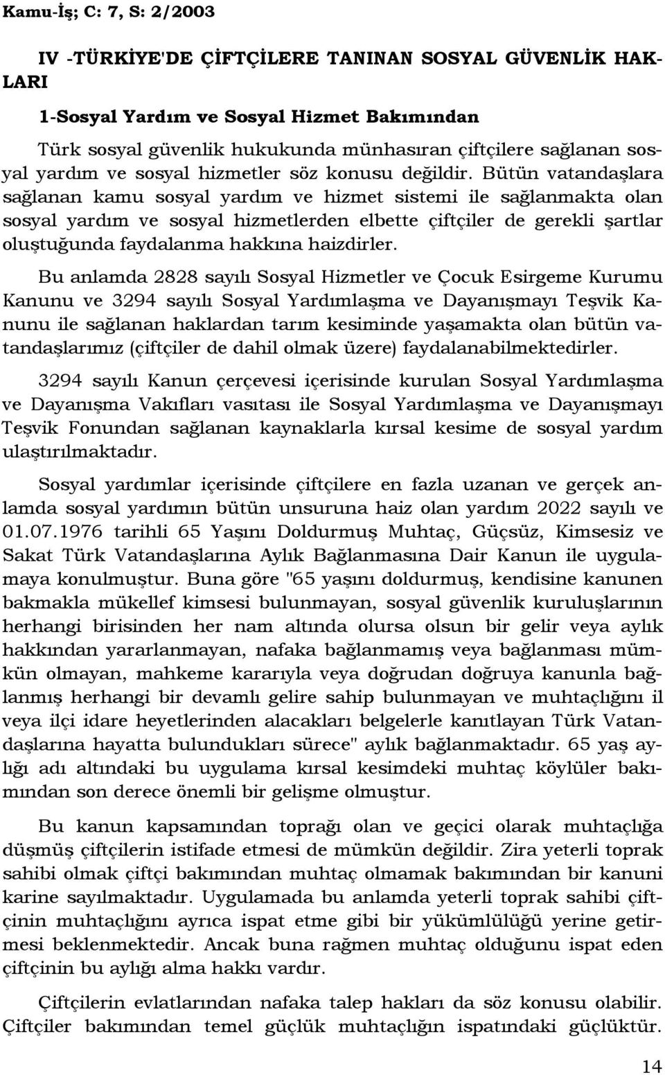 Bütün vatandaşlara sağlanan kamu sosyal yardım ve hizmet sistemi ile sağlanmakta olan sosyal yardım ve sosyal hizmetlerden elbette çiftçiler de gerekli şartlar oluştuğunda faydalanma hakkına