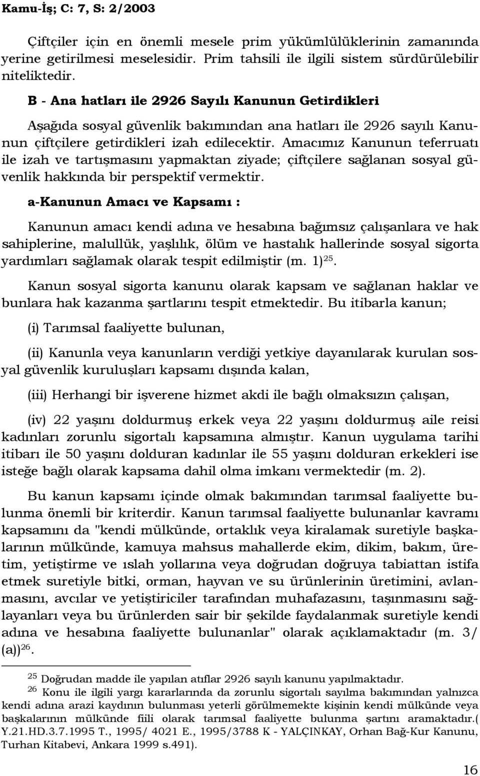 Amacımız Kanunun teferruatı ile izah ve tartışmasını yapmaktan ziyade; çiftçilere sağlanan sosyal güvenlik hakkında bir perspektif vermektir.