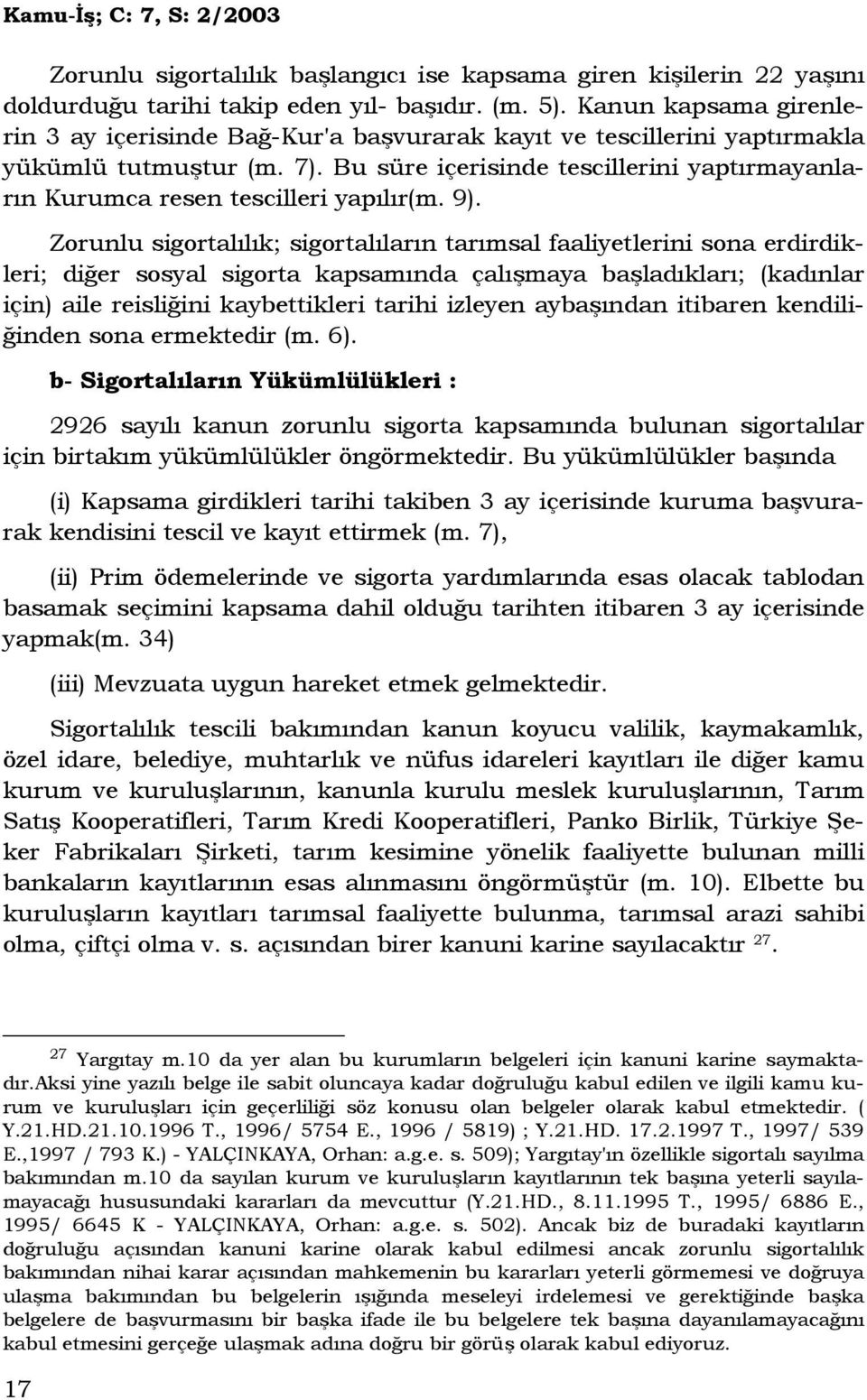 Bu süre içerisinde tescillerini yaptırmayanların Kurumca resen tescilleri yapılır(m. 9).