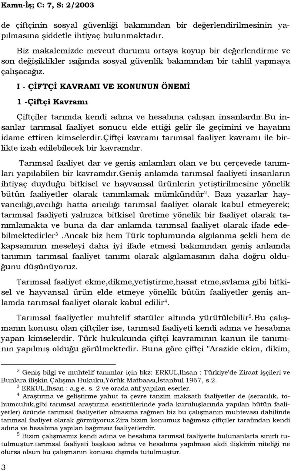 I - ÇĐFTÇĐ KAVRAMI VE KONUNUN ÖNEMĐ 1 -Çiftçi Kavramı Çiftçiler tarımda kendi adına ve hesabına çalışan insanlardır.