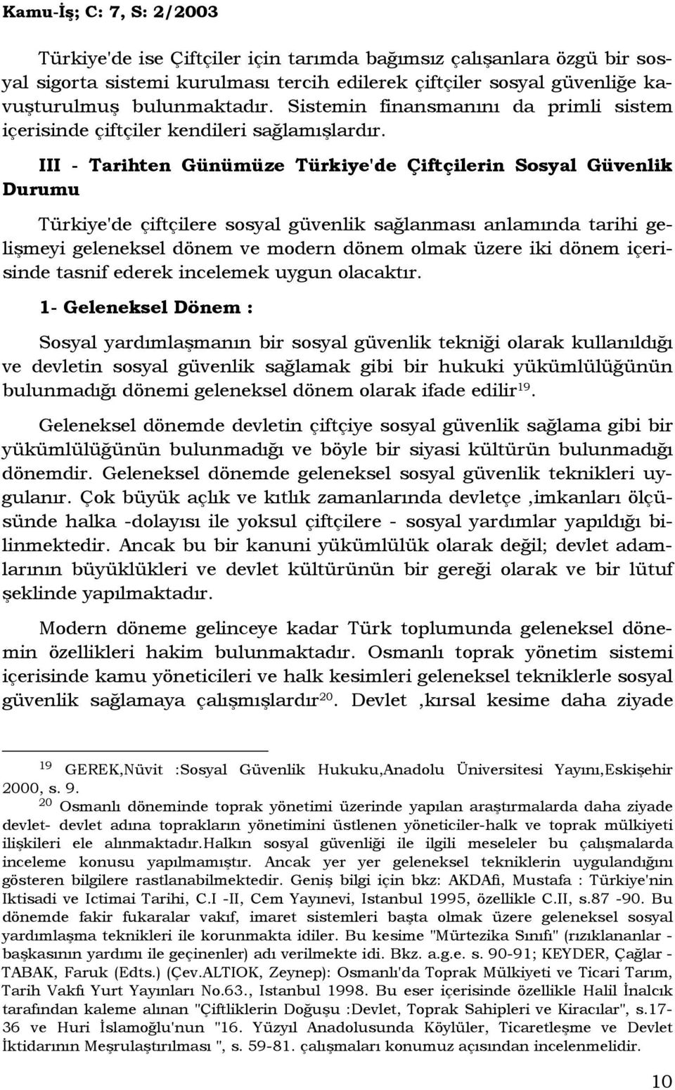 III - Tarihten Günümüze Türkiye'de Çiftçilerin Sosyal Güvenlik Durumu Türkiye'de çiftçilere sosyal güvenlik sağlanması anlamında tarihi gelişmeyi geleneksel dönem ve modern dönem olmak üzere iki