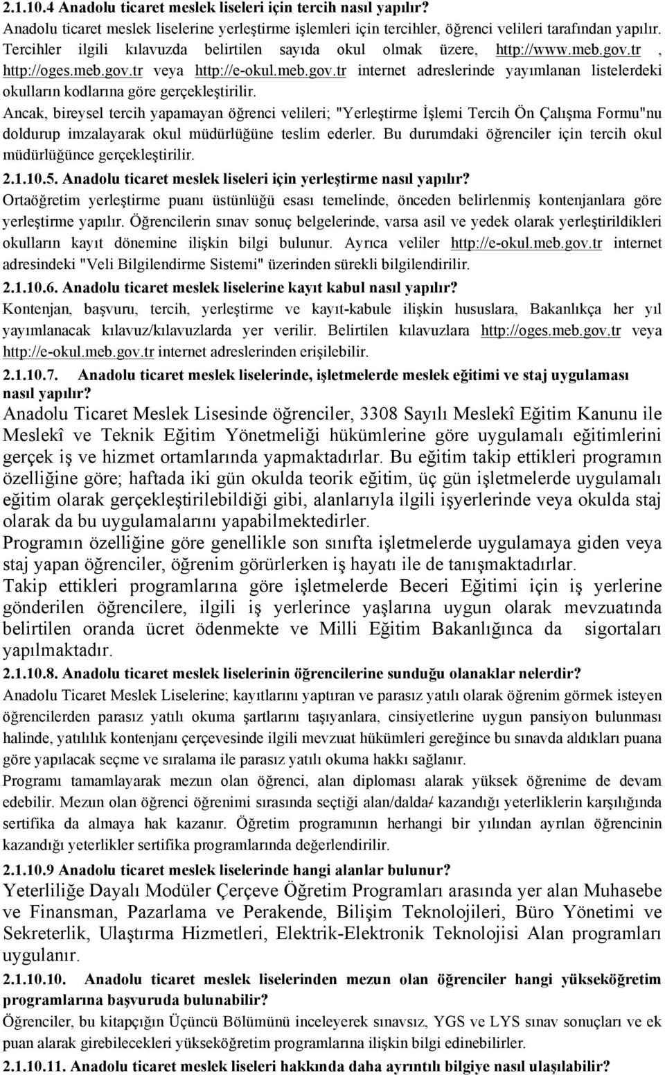 tr, Ancak, bireysel tercih yapamayan öğrenci velileri; "Yerleştirme İşlemi Tercih Ön Çalışma Formu"nu doldurup imzalayarak okul müdürlüğüne teslim ederler. Bu durumdaki öğrenciler için tercih okul 2.