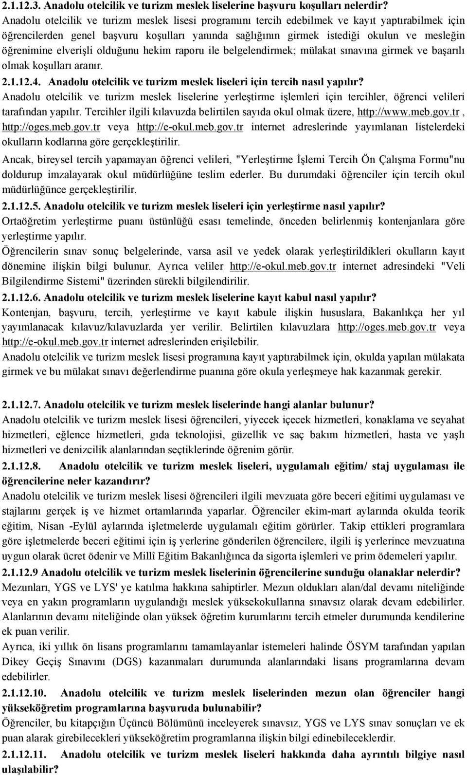 öğrenimine elverişli olduğunu hekim raporu ile belgelendirmek; mülakat sınavına girmek ve başarılı olmak koşulları aranır. 2.1.12.4.