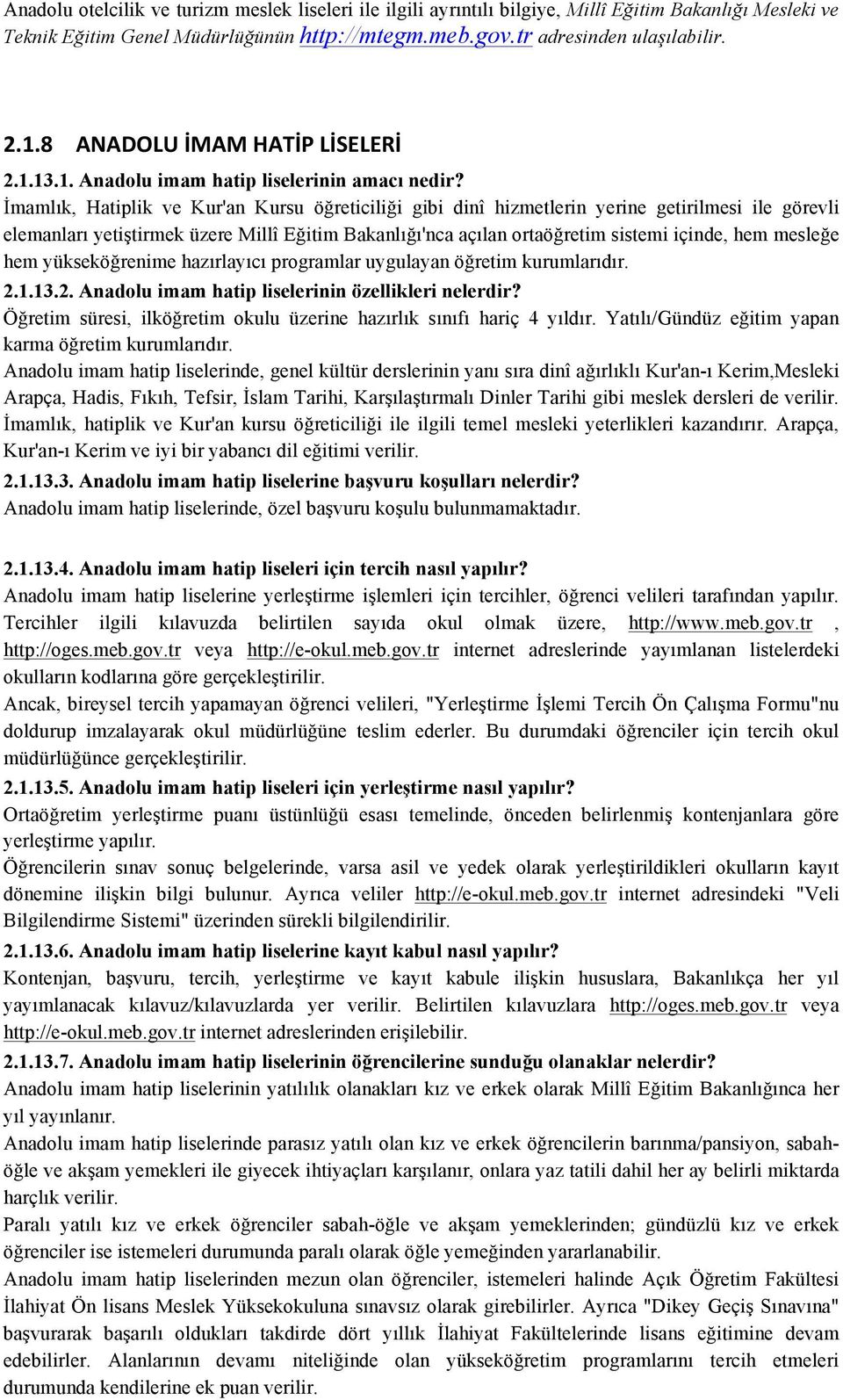 İmamlık, Hatiplik ve Kur'an Kursu öğreticiliği gibi dinî hizmetlerin yerine getirilmesi ile görevli elemanları yetiştirmek üzere Millî Eğitim Bakanlığı'nca açılan ortaöğretim sistemi içinde, hem