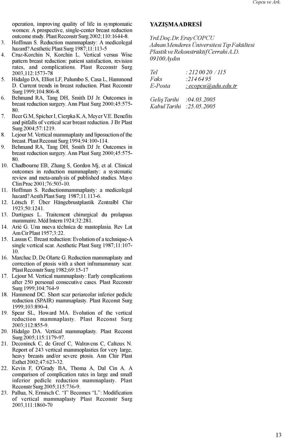 Vertical versus Wise pattern breast reduction: patient satisfaction, revision rates, and complications. Plast Reconstr Surg 2003,2:1573-7 5. HidalgoDA,ElliotLF,PalumboS,CasaL,Hammond D.