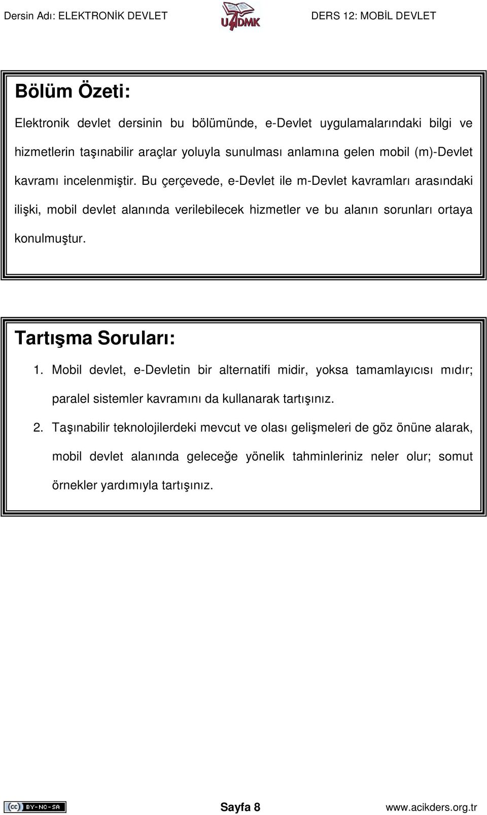 Bu çerçevede, e-devlet ile m-devlet kavramları arasındaki ilişki, mobil devlet alanında verilebilecek hizmetler ve bu alanın sorunları ortaya konulmuştur.