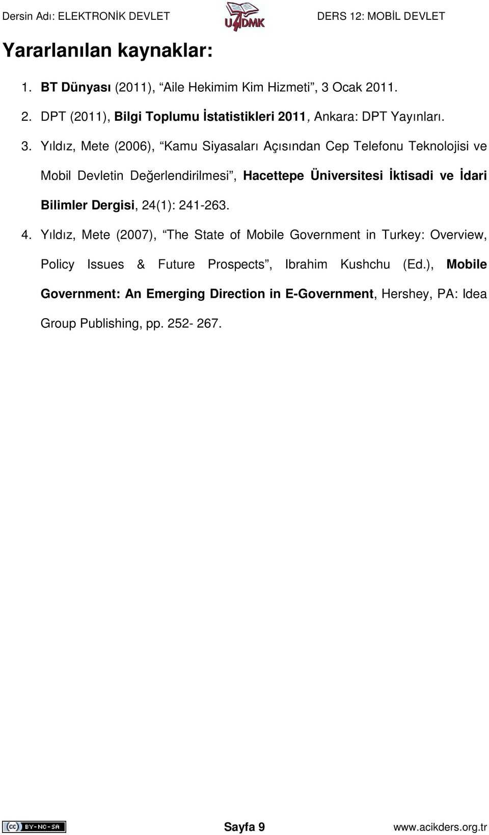 Yıldız, Mete (2006), Kamu Siyasaları Açısından Cep Telefonu Teknolojisi ve Mobil Devletin Değerlendirilmesi, Hacettepe Üniversitesi Đktisadi ve