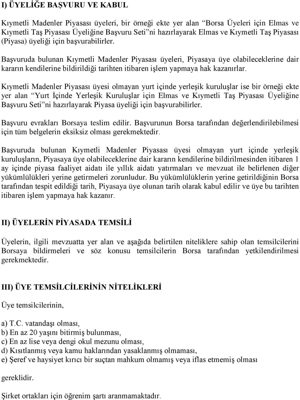 Başvuruda bulunan Kıymetli Madenler Piyasası üyeleri, Piyasaya üye olabileceklerine dair kararın kendilerine bildirildiği tarihten itibaren işlem yapmaya hak kazanırlar.