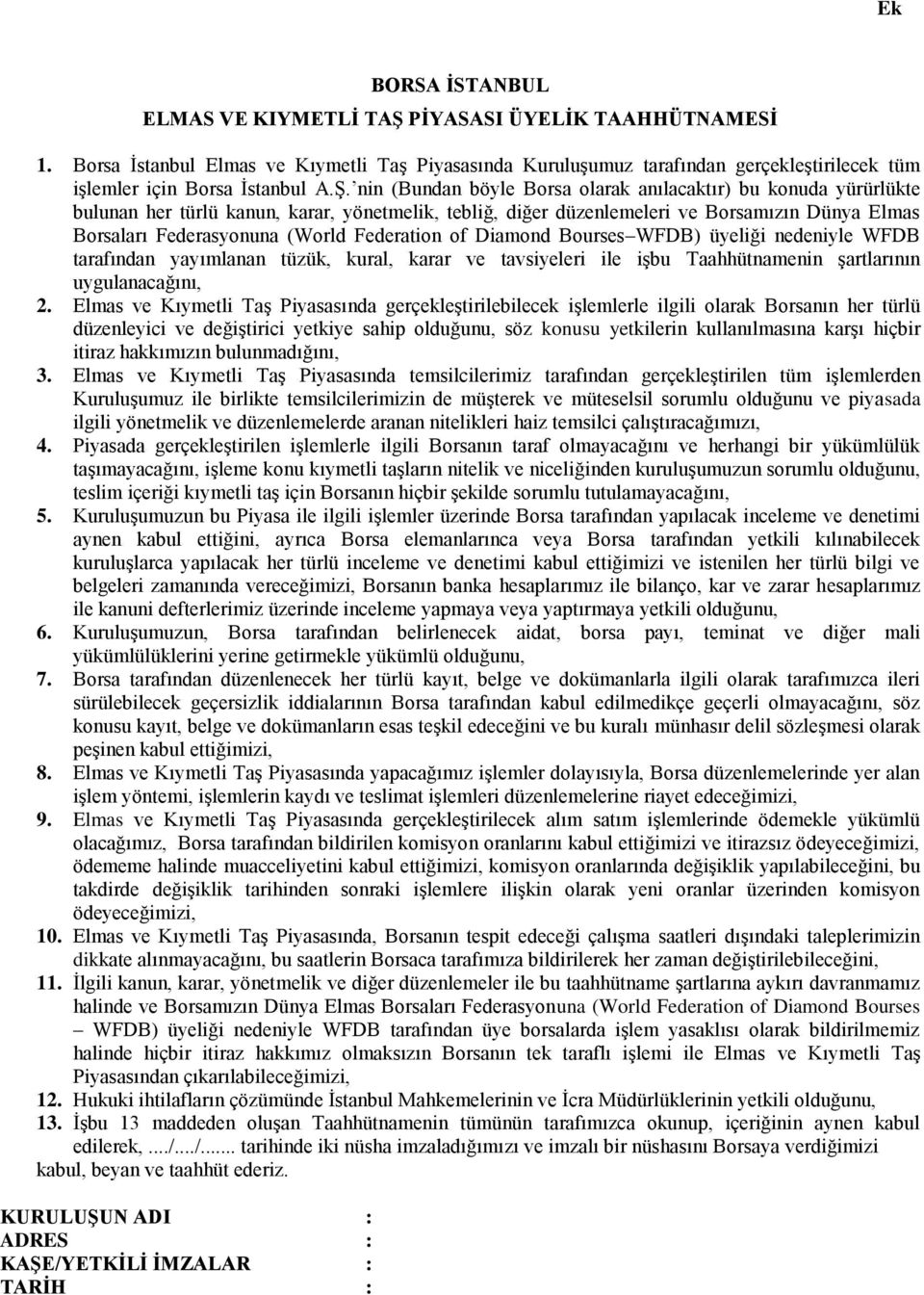 Federation of Diamond Bourses WFDB) üyeliği nedeniyle WFDB tarafından yayımlanan tüzük, kural, karar ve tavsiyeleri ile işbu Taahhütnamenin şartlarının uygulanacağını, 2.