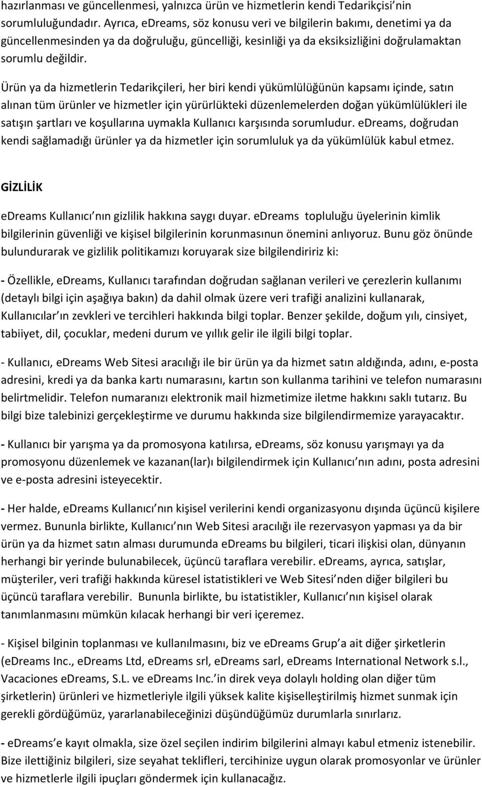 Ürün ya da hizmetlerin Tedarikçileri, her biri kendi yükümlülüğünün kapsamı içinde, satın alınan tüm ürünler ve hizmetler için yürürlükteki düzenlemelerden doğan yükümlülükleri ile satışın şartları