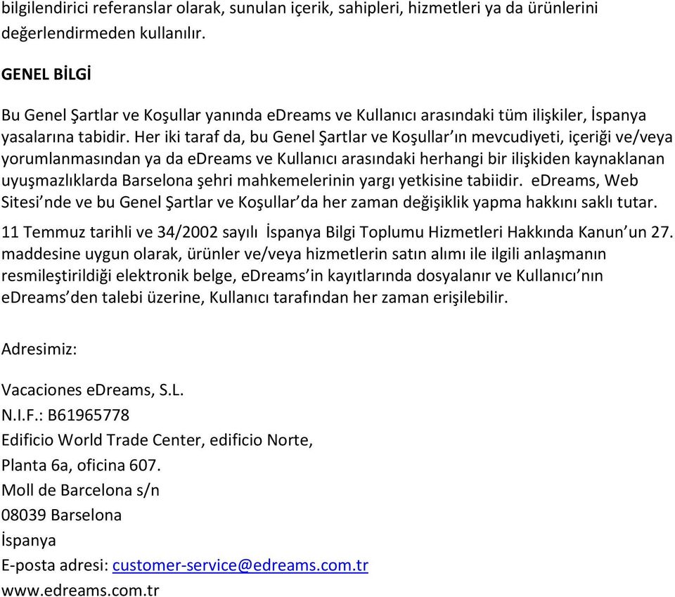 Her iki taraf da, bu Genel Şartlar ve Koşullar ın mevcudiyeti, içeriği ve/veya yorumlanmasından ya da edreams ve Kullanıcı arasındaki herhangi bir ilişkiden kaynaklanan uyuşmazlıklarda Barselona