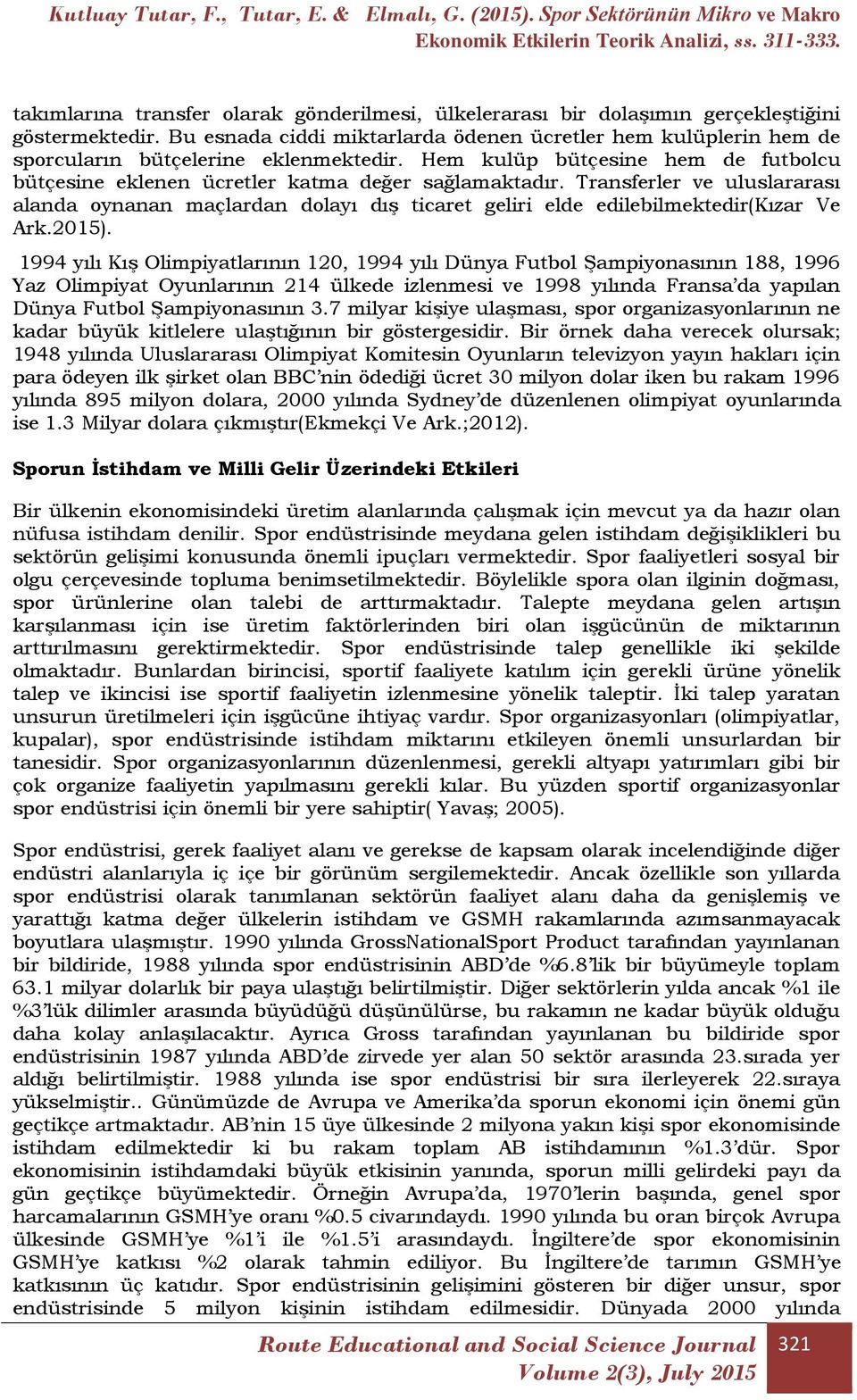 Transferler ve uluslararası alanda oynanan maçlardan dolayı dış ticaret geliri elde edilebilmektedir(kızar Ve Ark.2015).