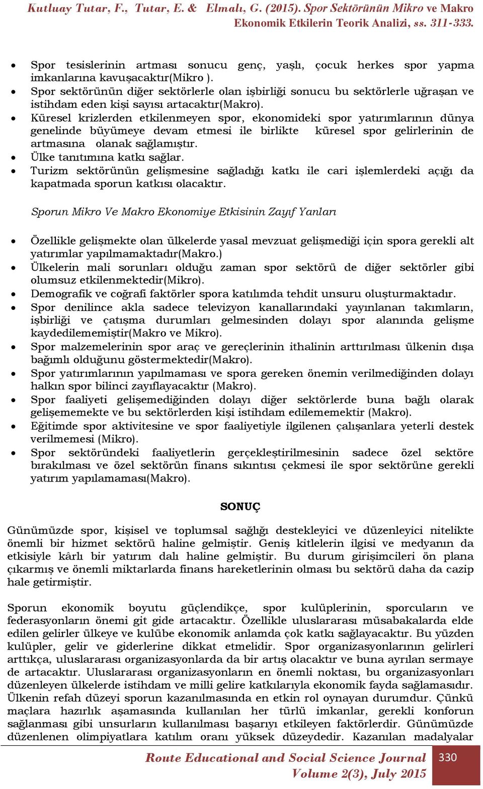 Küresel krizlerden etkilenmeyen spor, ekonomideki spor yatırımlarının dünya genelinde büyümeye devam etmesi ile birlikte küresel spor gelirlerinin de artmasına olanak sağlamıştır.