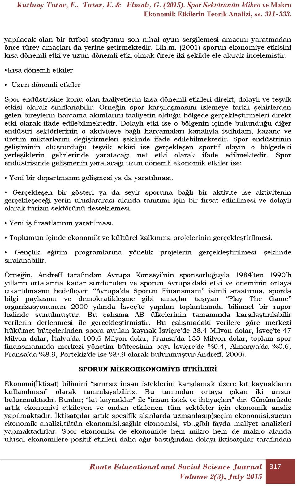 Örneğin spor karşılaşmasını izlemeye farklı şehirlerden gelen bireylerin harcama akımlarını faaliyetin olduğu bölgede gerçekleştirmeleri direkt etki olarak ifade edilebilmektedir.