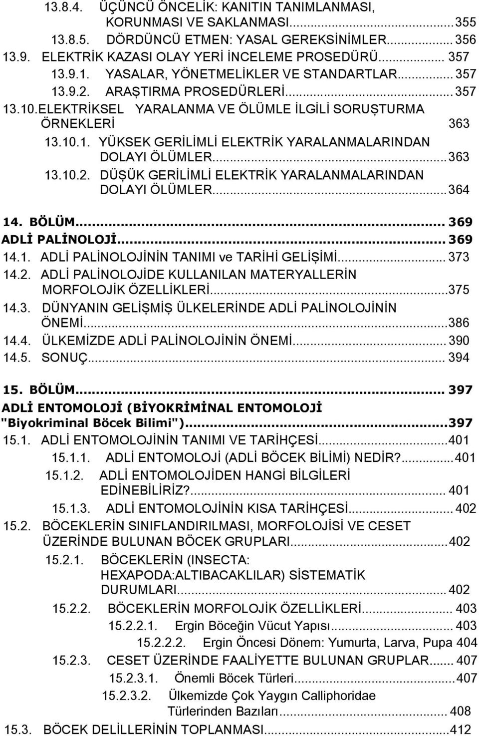 ..364 14. BÖLÜM... 369 ADLİ PALİNOLOJİ... 369 14.1. ADLİ PALİNOLOJİNİN TANIMI ve TARİHİ GELİŞİMİ... 373 14.2. ADLİ PALİNOLOJİDE KULLANILAN MATERYALLERİN MORFOLOJİK ÖZELLİKLERİ...375 14.3. DÜNYANIN GELİŞMİŞ ÜLKELERİNDE ADLİ PALİNOLOJİNİN ÖNEMİ.