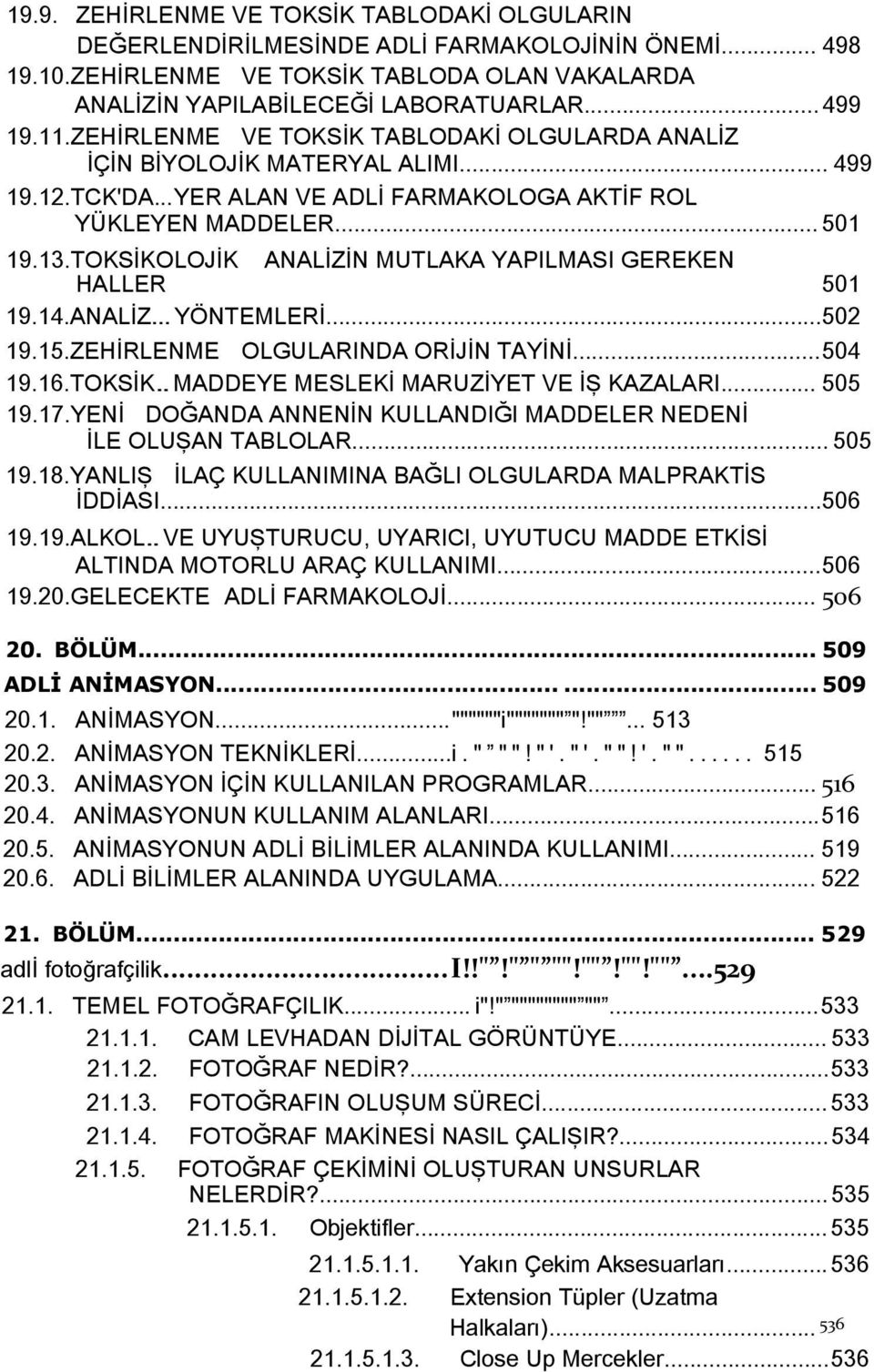 TOKSİKOLOJİK ANALİZİN MUTLAKA YAPILMASI GEREKEN HALLER 501 19.14.ANALİZ...YÖNTEMLERİ...502 19.15.ZEHİRLENME OLGULARINDA ORİJİN TAYİNİ...504 19.16.TOKSİK..MADDEYE MESLEKİ MARUZİYET VE İŞ KAZALARI.