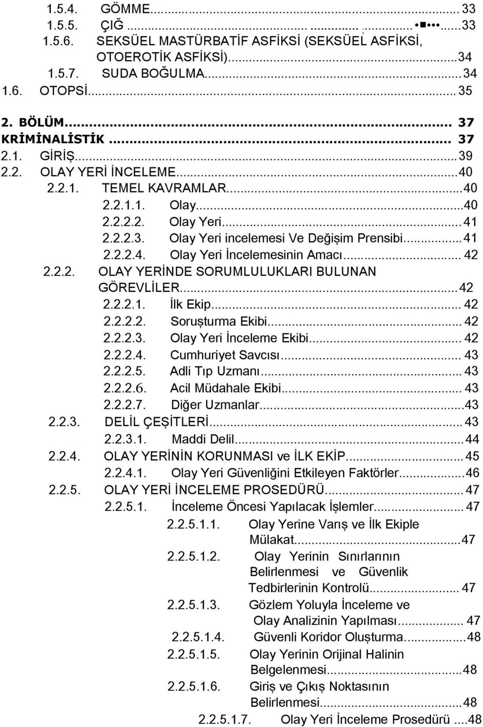 .. 42 2.2.2. OLAY YERİNDE SORUMLULUKLARI BULUNAN GÖREVLİLER...42 2.2.2.1. İlk Ekip... 42 2.2.2.2. Soruşturma Ekibi... 42 2.2.2.3. Olay Yeri İnceleme Ekibi... 42 2.2.2.4. Cumhuriyet Savcısı... 43 2.2.2.5.