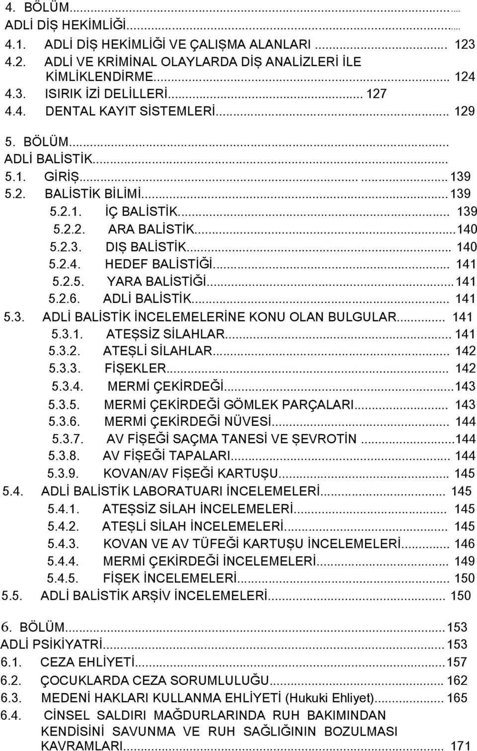 ..141 5.2.6. ADLİ BALİSTİK... 141 5.3. ADLİ BALİSTİK İNCELEMELERİNE KONU OLAN BULGULAR... 141 5.3.1. ATEŞSİZ SİLAHLAR... 141 5.3.2. ATEŞLİ SİLAHLAR... 142 5.3.3. FİŞEKLER... 142 5.3.4. MERMİ ÇEKİRDEĞİ.