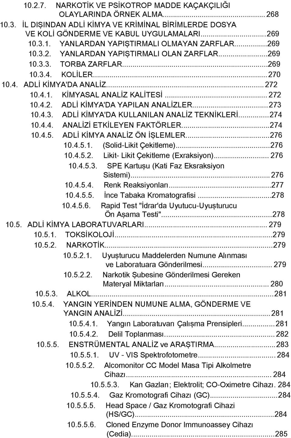 ..273 10.4.3. ADLİ KİMYA'DA KULLANILAN ANALİZ TEKNİKLERİ...274 10.4.4. ANALİZİ ETKİLEYEN FAKTÖRLER...274 10.4.5. ADLİ KİMYA ANALİZ ÖN İŞLEMLER...276 10.4.5.1. (Solid-Likit Çekitleme)...276 10.4.5.2. Likit- Likit Çekitleme (Exraksiyon).