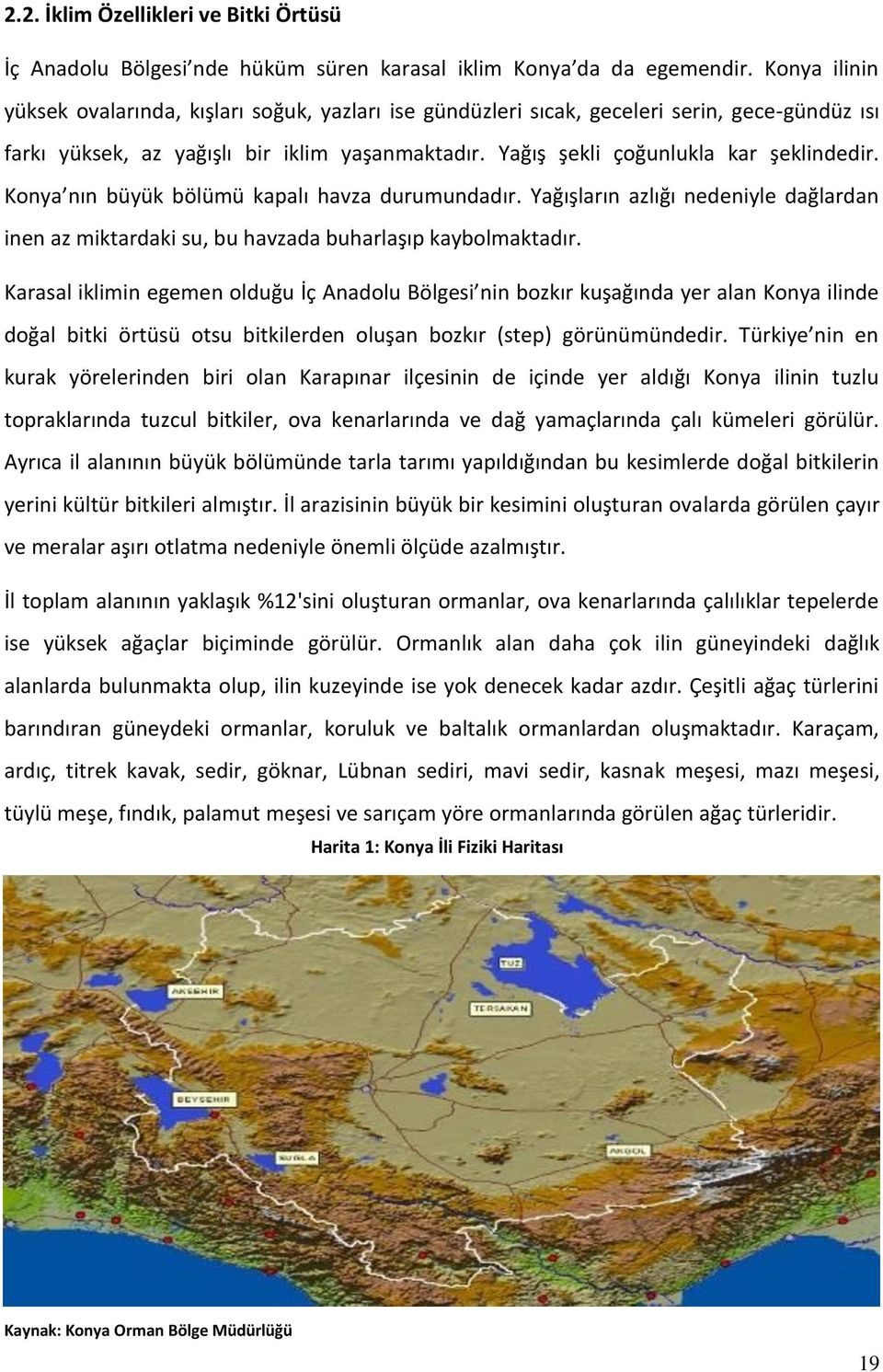 Konya nın büyük bölümü kapalı havza durumundadır. Yağışların azlığı nedeniyle dağlardan inen az miktardaki su, bu havzada buharlaşıp kaybolmaktadır.