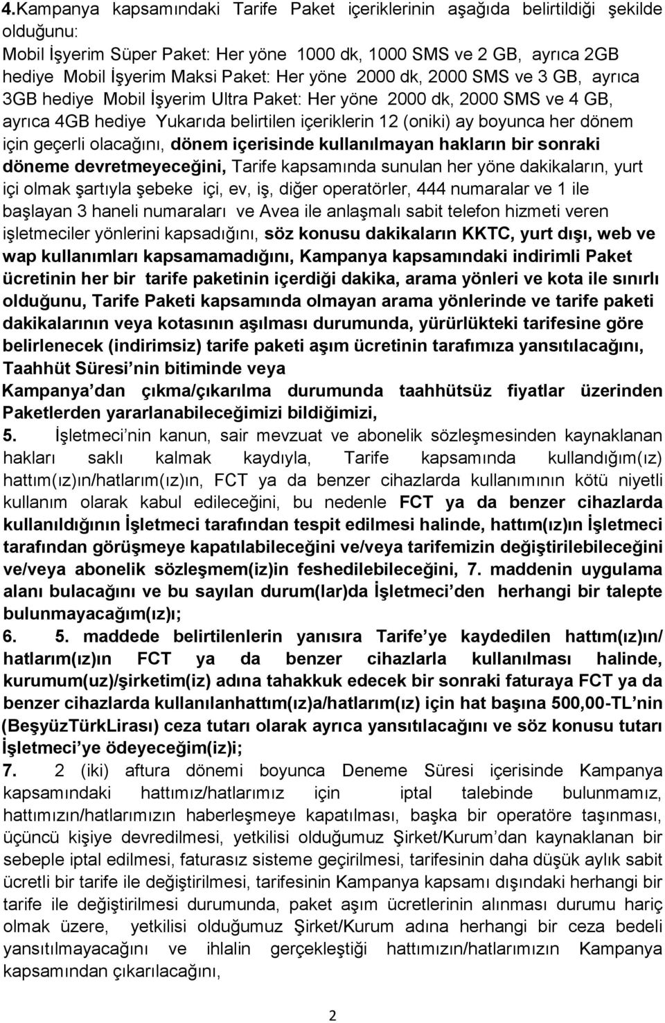 için geçerli olacağını, dönem içerisinde kullanılmayan hakların bir sonraki döneme devretmeyeceğini, Tarife kapsamında sunulan her yöne dakikaların, yurt içi olmak şartıyla şebeke içi, ev, iş, diğer