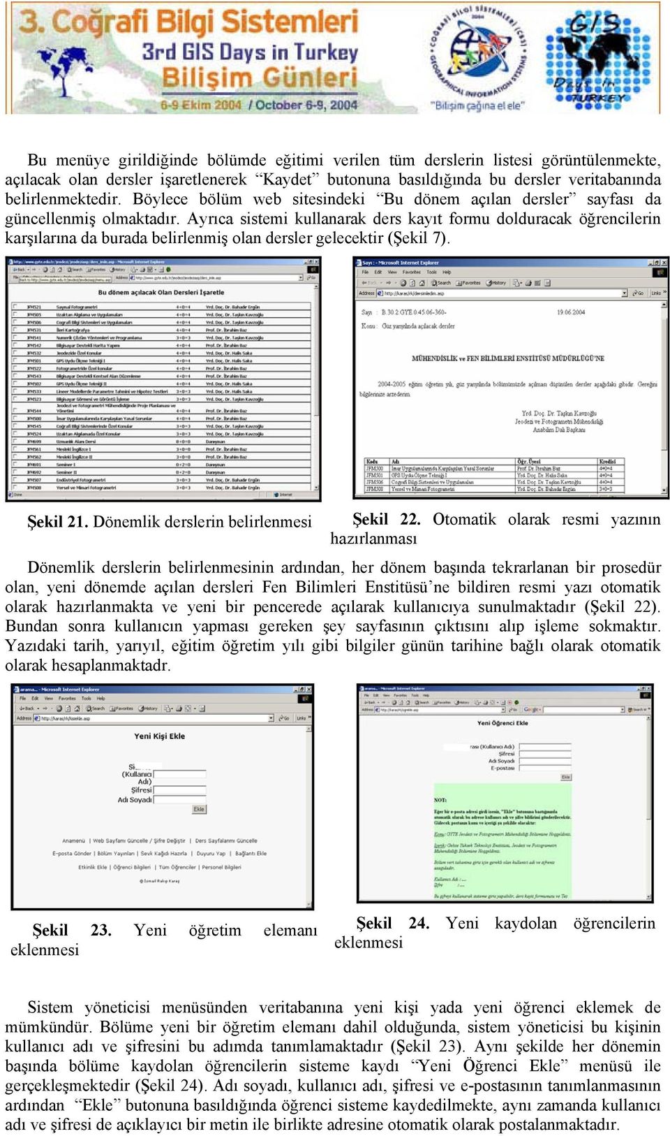 Ayrıca sistemi kullanarak ders kayıt formu dolduracak öğrencilerin karşılarına da burada belirlenmiş olan dersler gelecektir (Şekil 7). Şekil 21. Dönemlik derslerin belirlenmesi Şekil 22.