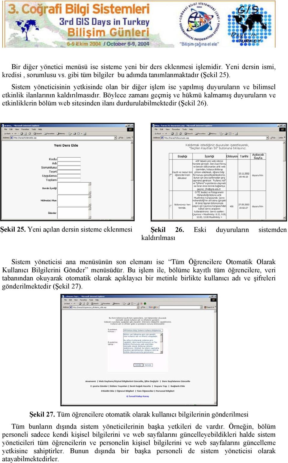 Böylece zamanı geçmiş ve hükmü kalmamış duyuruların ve etkinliklerin bölüm web sitesinden ilanı durdurulabilmektedir (Şekil 26). Şekil 25. Yeni açılan dersin sisteme eklenmesi Şekil 26.