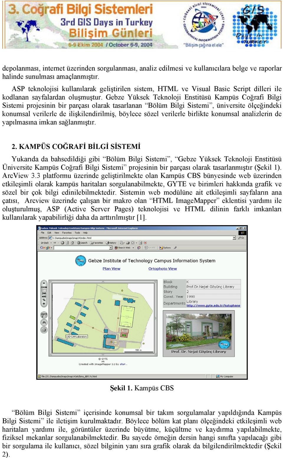 Gebze Yüksek Teknoloji Enstitüsü Kampüs Coğrafi Bilgi Sistemi projesinin bir parçası olarak tasarlanan Bölüm Bilgi Sistemi, üniversite ölçeğindeki konumsal verilerle de ilişkilendirilmiş, böylece