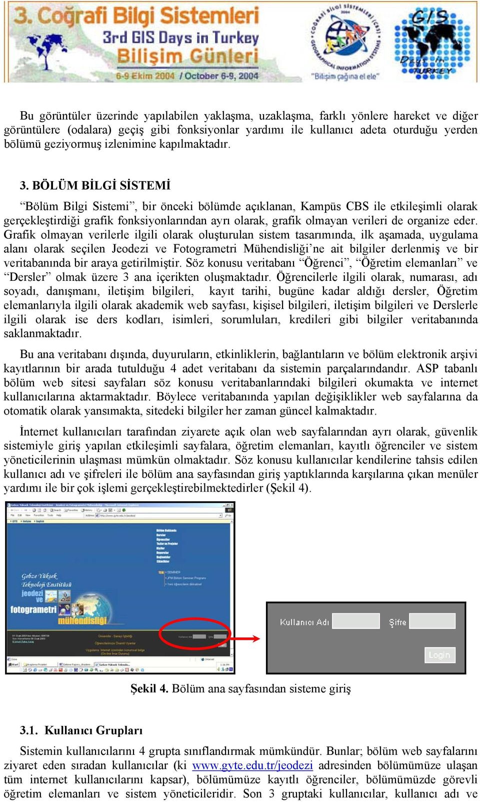 BÖLÜM BİLGİ SİSTEMİ Bölüm Bilgi Sistemi, bir önceki bölümde açıklanan, Kampüs CBS ile etkileşimli olarak gerçekleştirdiği grafik fonksiyonlarından ayrı olarak, grafik olmayan verileri de organize