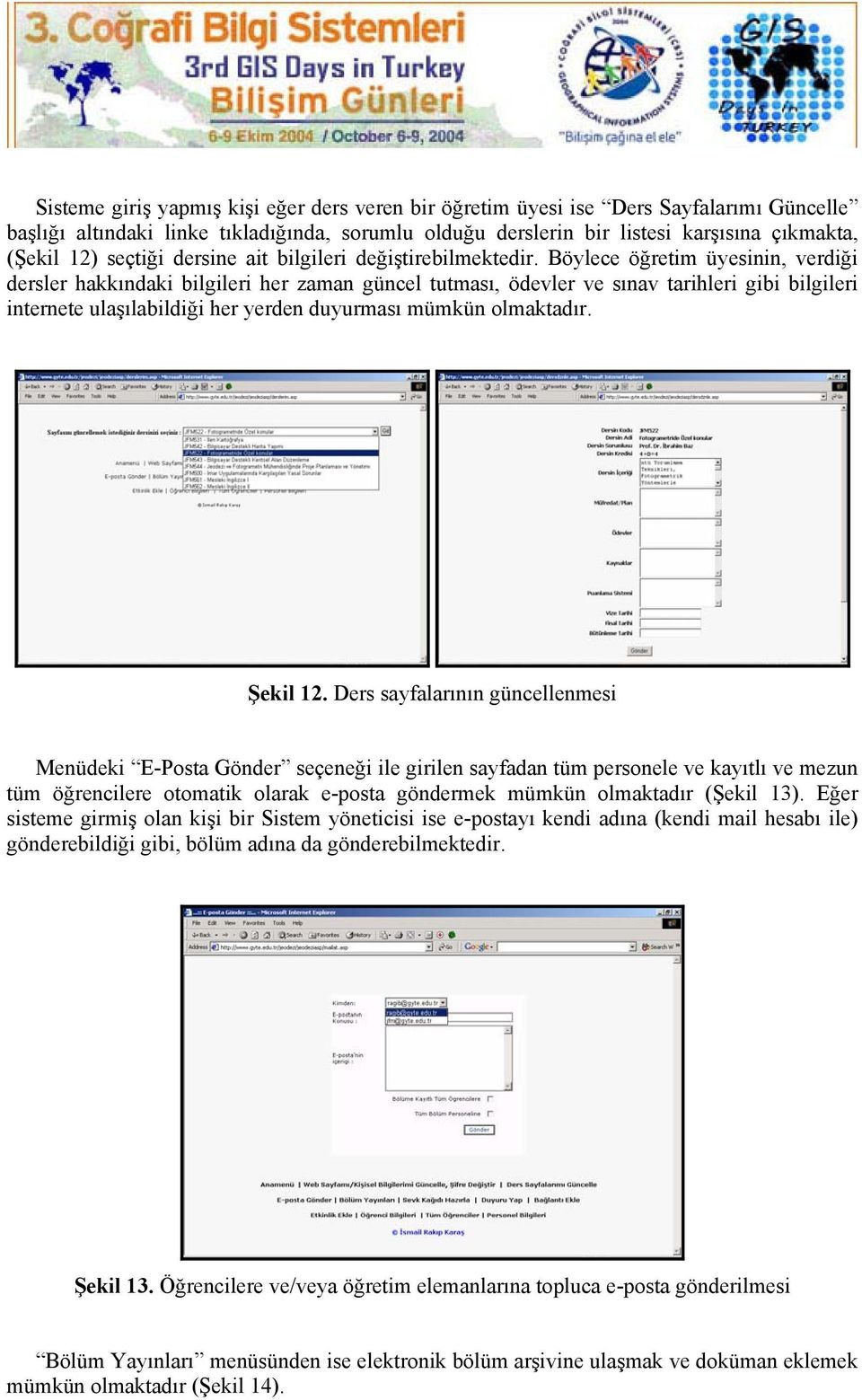 Böylece öğretim üyesinin, verdiği dersler hakkındaki bilgileri her zaman güncel tutması, ödevler ve sınav tarihleri gibi bilgileri internete ulaşılabildiği her yerden duyurması mümkün olmaktadır.