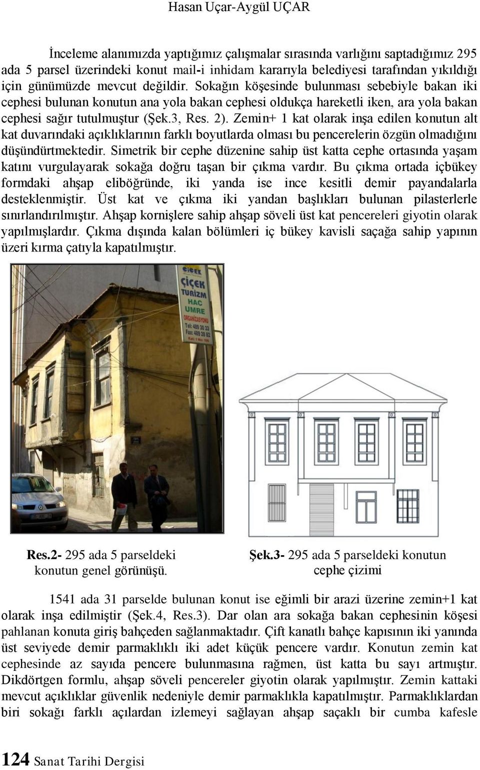 2). Zemin+ 1 kat olarak inşa edilen konutun alt kat duvarındaki açıklıklarının farklı boyutlarda olması bu pencerelerin özgün olmadığını düşündürtmektedir.